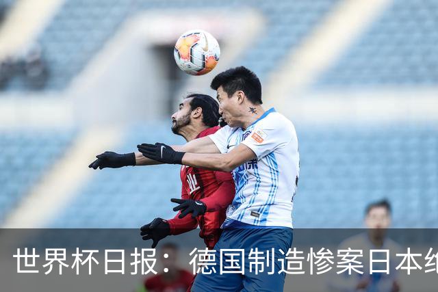 世界杯日报：德国制造惨案日本绝平荷兰 马宁首轮无缘出场